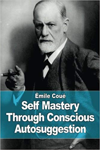 Self Mastery Through Conscious Autosuggestion